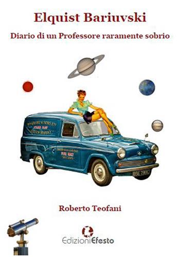 Elquist Bariuvski. Diario di un professore raramente sobrio - Roberto Teofani - Libro Edizioni Efesto 2019, Parerga | Libraccio.it