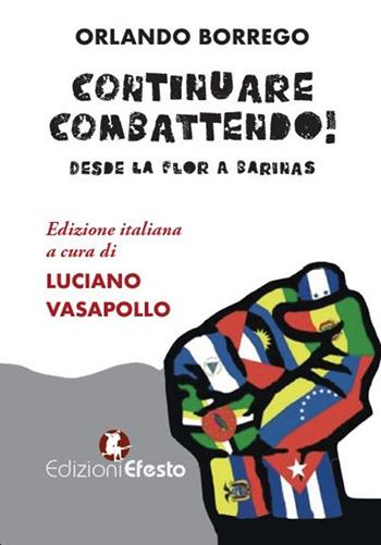 Continuare combattendo! Desde la Flor a Barinas - Orlando Borrego - Libro Edizioni Efesto 2019 | Libraccio.it