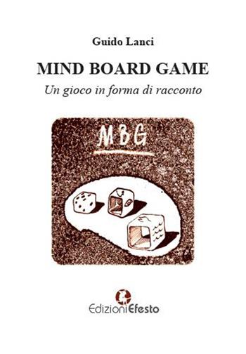 Mind board game. Un gioco in forma di racconto - Guido Lanci - Libro Edizioni Efesto 2019 | Libraccio.it