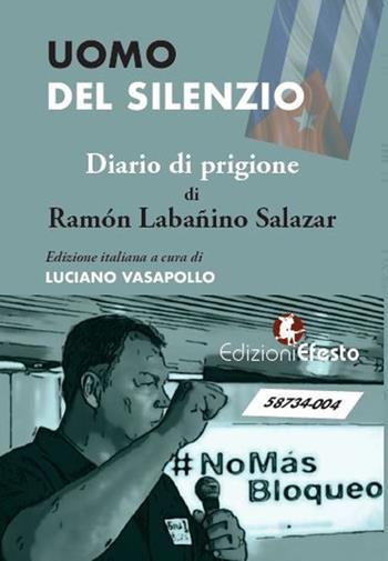 Uomo del silenzio. Diario di prigione - Ramón Labañino Salazar - Libro Edizioni Efesto 2019 | Libraccio.it