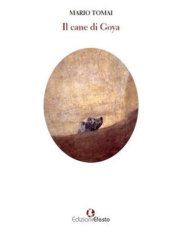 Il cane di Goya - Mario Tomai - Libro Edizioni Efesto 2020 | Libraccio.it