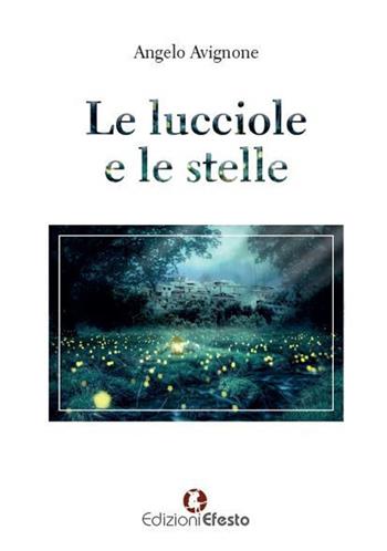 Le lucciole e le stelle - Angelo Avignone - Libro Edizioni Efesto 2020 | Libraccio.it