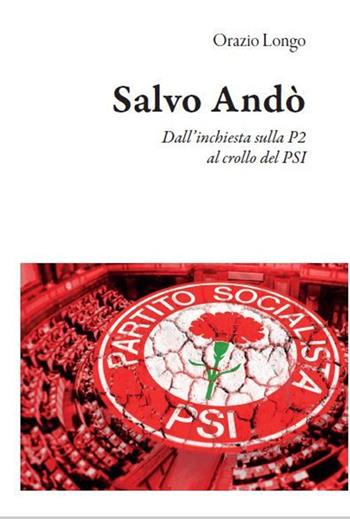 Salvo Andò. Dall'inchiesta sulla P2 al crollo del PSI - Orazio Longo - Libro Edizioni Efesto 2020, Prima Repubblica | Libraccio.it