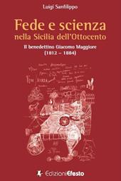 Fede e scienza nella Sicilia dell'Ottocento. Il benedettino Giacomo Maggiore (1812-1884)