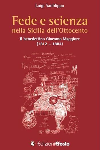 Fede e scienza nella Sicilia dell'Ottocento. Il benedettino Giacomo Maggiore (1812-1884) - Luigi Sanfilippo - Libro Edizioni Efesto 2020, De ortibus et occasibus | Libraccio.it