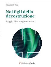 Noi figli della decostruzione. Saggio di etica generativa