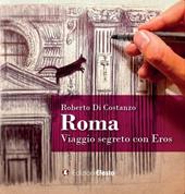 Roma. Viaggio segreto con Eros. Ediz. illustrata