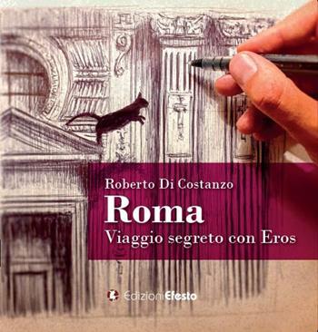 Roma. Viaggio segreto con Eros. Ediz. illustrata - Roberto Di Costanzo - Libro Edizioni Efesto 2020, In artem | Libraccio.it