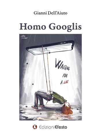 Homo Googlis - Gianni Dell'Aiuto - Libro Edizioni Efesto 2020, Theoretikà | Libraccio.it