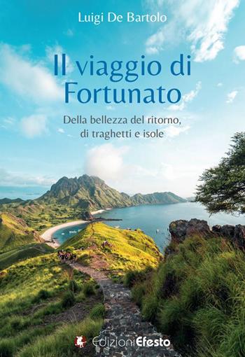 Il viaggio di Fortunato. Della bellezza del ritorno, di traghetti e isole - Luigi De Bartolo - Libro Edizioni Efesto 2020, Parerga | Libraccio.it