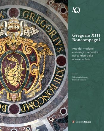 Gregorio XIII Boncompagni. Arte dei moderni e immagini venerabili della nuova Ecclesia - Valentina Balzarotti, Bianca Hermanin - Libro Edizioni Efesto 2020, Arte in questione | Libraccio.it