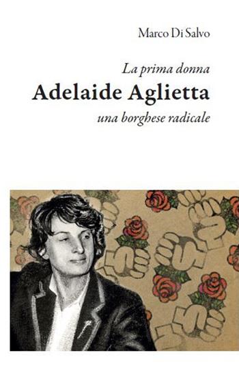 La prima donna: Adelaide Aglietta, una borghese radicale - Marco Di Salvo - Libro Edizioni Efesto 2021, Prima Repubblica | Libraccio.it