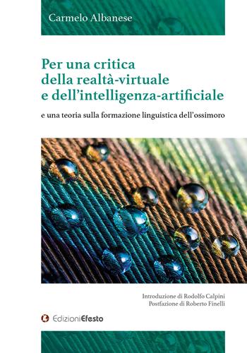 Per una critica della realtà-virtuale e dell’intelligenza-artificiale e una teoria sulla formazione linguistica dell’ossimoro - Carmelo Albanese - Libro Edizioni Efesto 2021, Lumen | Libraccio.it