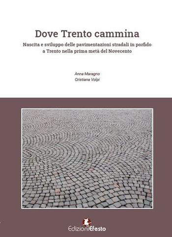 Dove Trento cammina. Nascita e sviluppo delle pavimentazioni stradali in porfido a Trento nella prima metà del Novecento - Anna Maragno, Cristiana Volpi - Libro Edizioni Efesto 2021, Circuli dimensio | Libraccio.it