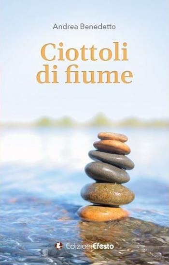 Ciottoli di fiume. Sei lezioni insolite di ingegneria civile, tra storia, umanesimo, sostenibilità e qualcosa d'altro - Andrea Benedetto - Libro Edizioni Efesto 2021, De ortibus et occasibus | Libraccio.it