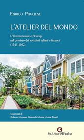 L' atelier del mondo. L'Internazionale e l'Europa nel pensiero dei socialisti italiani e francesi (1945-1962)