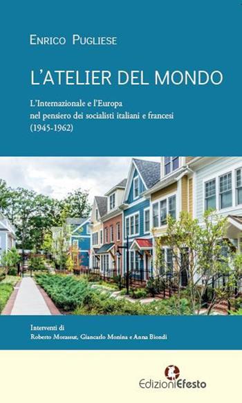 L' atelier del mondo. L'Internazionale e l'Europa nel pensiero dei socialisti italiani e francesi (1945-1962) - Enrico Pugliese - Libro Edizioni Efesto 2021, De ortibus et occasibus | Libraccio.it