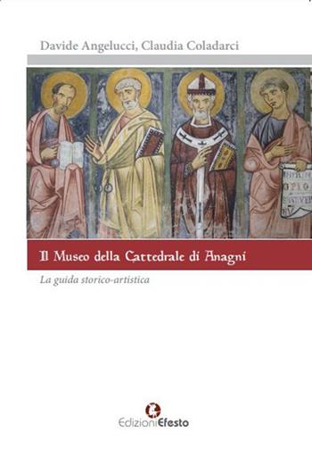 Il museo della cattedrale di Anagni. La guida storico artistica - Claudia Coladarci, Davide Angelucci - Libro Edizioni Efesto 2021, In artem | Libraccio.it