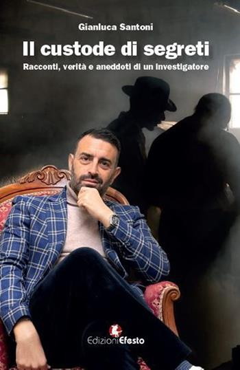 Il custode di segreti. Racconti, verità e aneddoti di un investigatore - Gianluca Santoni - Libro Edizioni Efesto 2021, Parerga | Libraccio.it