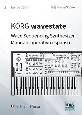 KORG wavestate. Wave Sequencing Synthesizer. Manuale operativo espanso - Enrico Cosimi - Libro Edizioni Efesto 2021, MasterSuono | Libraccio.it