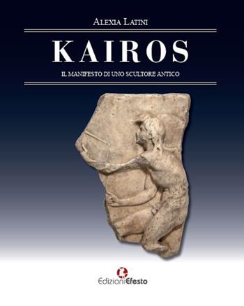 Kairos. Il manifesto di uno scultore antico - Alexia Latini - Libro Edizioni Efesto 2022, In artem | Libraccio.it