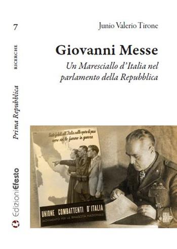 Giovanni Messe. Un maresciallo d'Italia nel parlamento della Repubblica - Junio Valerio Tirone - Libro Edizioni Efesto 2022, Prima Repubblica | Libraccio.it