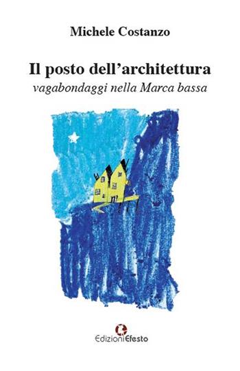 Il posto dell'architettura, vagabondaggi nella Marca bassa - Michele Costanzo - Libro Edizioni Efesto 2022, Parerga | Libraccio.it