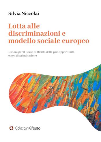 Lotta alle discriminazioni e modello sociale europeo. Lezioni per il Corso di Diritto delle pari opportunità e non discriminazione - Silvia Niccolai - Libro Edizioni Efesto 2022, L'arte del buono e del giusto | Libraccio.it