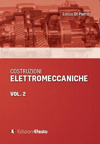 Costruzioni elettromeccaniche. Vol. 2 - Enrico Di Pierro - Libro Edizioni Efesto 2022 | Libraccio.it