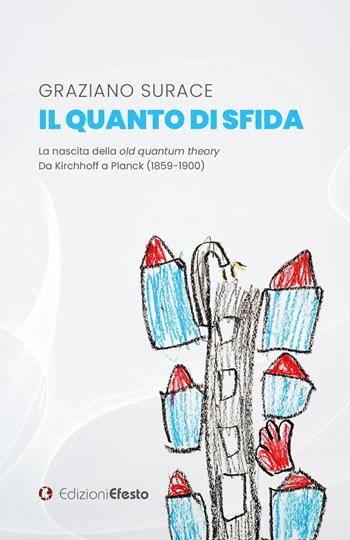 Il quanto di sfida. La nascita della old quantum theory Da Kirchhoff a Planck (1859-1900) - Graziano Surace - Libro Edizioni Efesto 2022, De ortibus et occasibus | Libraccio.it