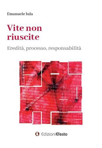 Vite non riuscite. Eredità, processo, responsabilità - Emanuele Iula - Libro Edizioni Efesto 2022, Lumen | Libraccio.it