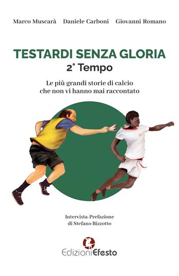 Testardi senza gloria. Le più grandi storie di calcio che non vi hanno mai raccontato. 2° tempo - Marco Muscarà, Daniele Carboni, Giovanni Romano - Libro Edizioni Efesto 2022, Parerga | Libraccio.it