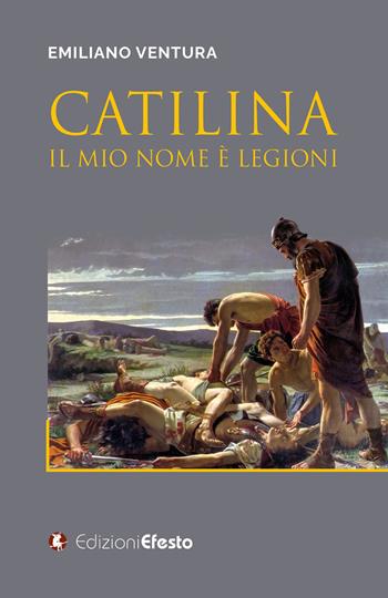 Catilina. Il mio nome è Legioni - Emiliano Ventura - Libro Edizioni Efesto 2022, Origo gentis | Libraccio.it