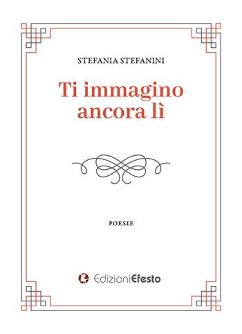 Ti immagino ancora li - Stefania Stefanini - Libro Edizioni Efesto 2022, Parerga | Libraccio.it