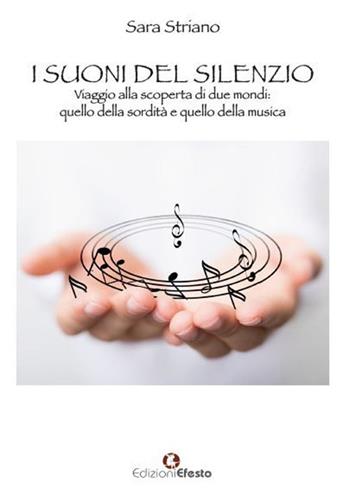 I suoni del silenzio. Viaggio alla scoperta di due mondi: quello della sordità e quello della musica - Sara Striano - Libro Edizioni Efesto 2022, Seikilos | Libraccio.it