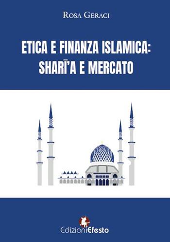 Etica e finanza islamica. Shar?'a e mercato - Rosa Geraci - Libro Edizioni Efesto 2022, Lumen | Libraccio.it