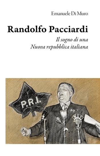 Randolfo Pacciardi. Il sogno di una nuova repubblica italiana - Emanuele Di Muro - Libro Edizioni Efesto 2023, Prima Repubblica | Libraccio.it