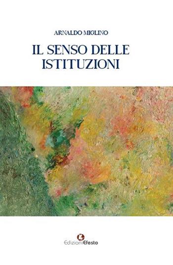 Il senso delle istituzioni - Arnaldo Miglino - Libro Edizioni Efesto 2023, Lumen | Libraccio.it