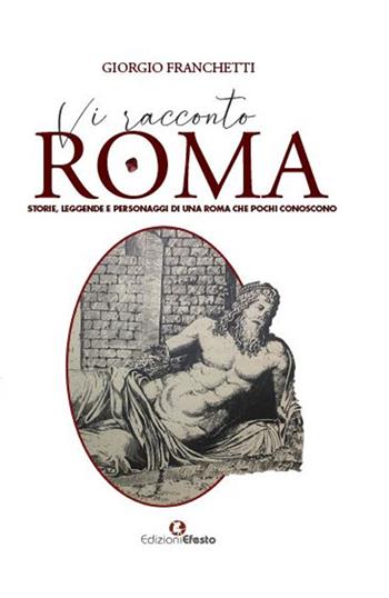 Vi racconto Roma. Storie, leggende e personaggi di una Roma che pochi conoscono - Giorgio Franchetti - Libro Edizioni Efesto 2023, De ortibus et occasibus | Libraccio.it
