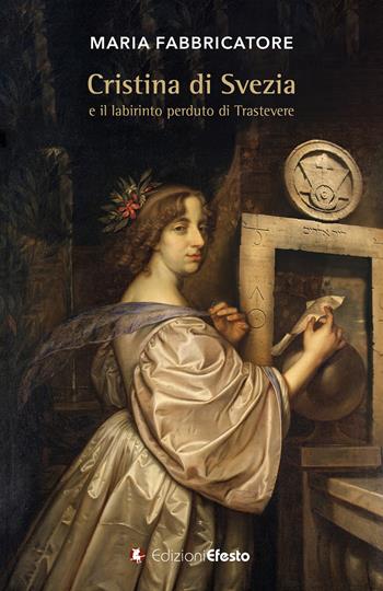 Cristina di Svezia e il labirinto perduto di Trastevere - Maria Fabbricatore - Libro Edizioni Efesto 2023, Origo gentis | Libraccio.it