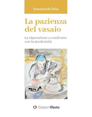 La pazienza del vasaio. La riparazione a confronto con la modernità - Emanuele Iula - Libro Edizioni Efesto 2023, Lumen | Libraccio.it