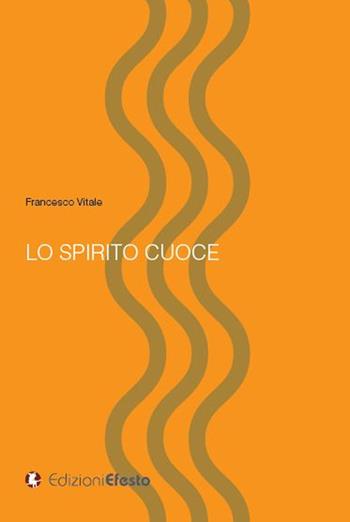 Lo spirito cuoce - Francesco Vitale - Libro Edizioni Efesto 2023, Parerga | Libraccio.it