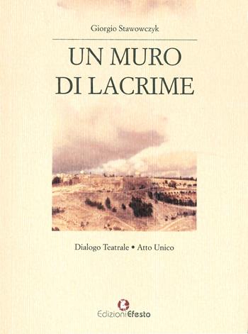 Un muro di lacrime. Dialogo teatrale. Atto unico - Giorgio Stawowczyk - Libro Edizioni Efesto 2023, Parerga | Libraccio.it