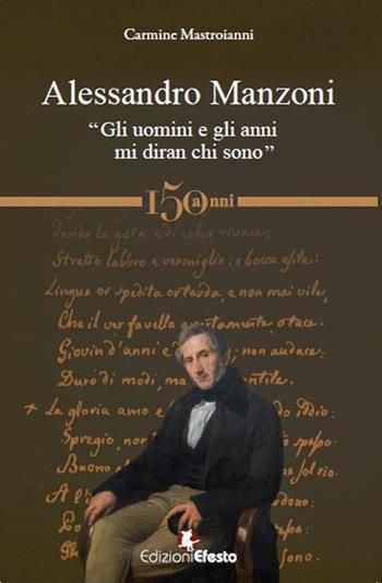 Alessandro Manzoni. «Gli uomini e gli anni mi diran chi sono» - Carmine Mastroianni - Libro Edizioni Efesto 2023, Lumen | Libraccio.it