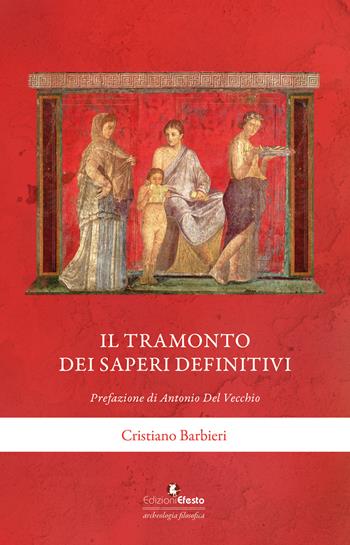 Il tramonto dei saperi definitivi - Cristiano Barbieri - Libro Edizioni Efesto 2023, Archeologia filosofica | Libraccio.it