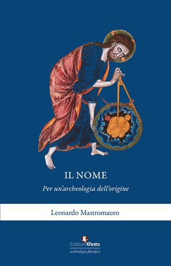 Il nome. Per un'archeologia dell'origine - Leonardo Mastromauro - Libro Edizioni Efesto 2023, Archeologia filosofica | Libraccio.it
