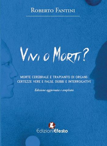 Vivi o morti? Morte cerebrale e trapianto di organi. Certezze vere e false, dubbi e interrogativi - Roberto Fantini - Libro Edizioni Efesto 2023, Theoretikà | Libraccio.it