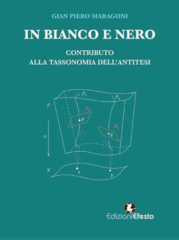 In bianco e nero. Contributo alla tassonomia dell'antitesi - Gian Piero Maragoni - Libro Edizioni Efesto 2023, Lumen | Libraccio.it