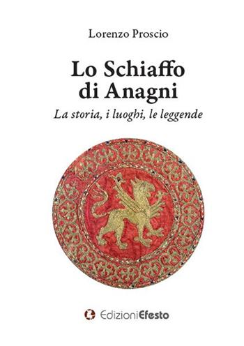 Lo schiaffo di Anagni. La storia, i luoghi, le leggende - Lorenzo Proscio - Libro Edizioni Efesto 2023, De ortibus et occasibus | Libraccio.it