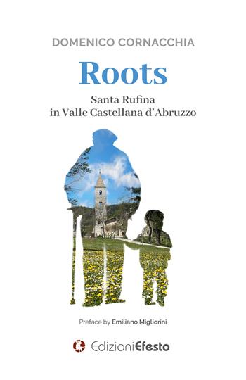 Roots. Santa Rufina in Valle Castellana d’Abruzzo - Domenico Cornacchia - Libro Edizioni Efesto 2023, De ortibus et occasibus | Libraccio.it